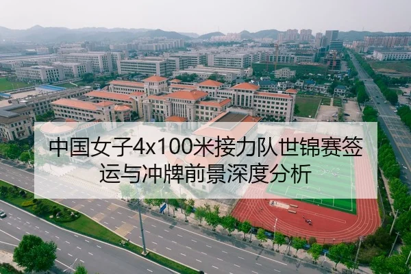 中国女子4x100米接力队世锦赛签运与冲牌前景深度分析